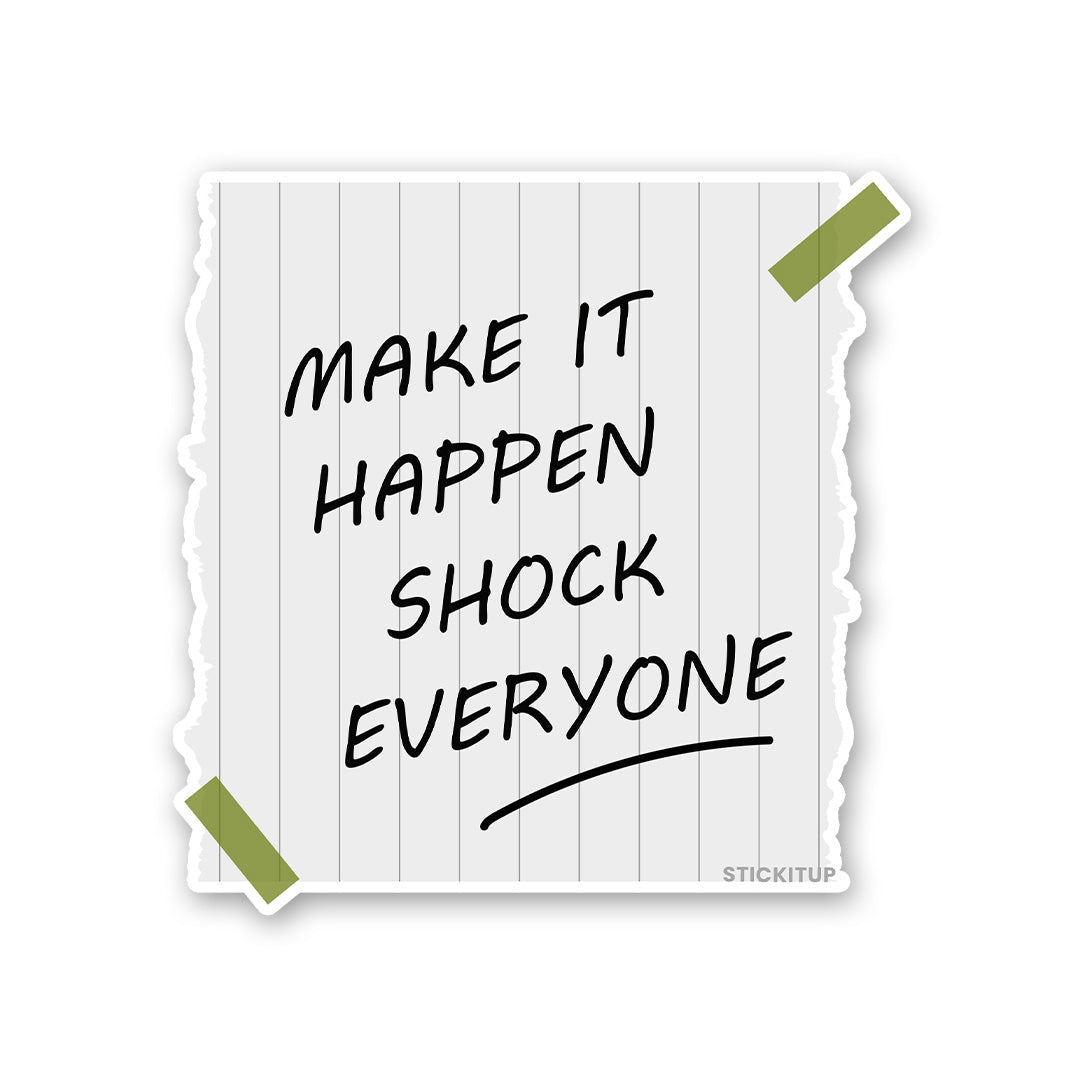 Make Is Happen Shock Everyone Sticker waterproof vinyl decal for laptop, bike, car & bottle