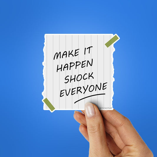 Make Is Happen Shock Everyone Sticker - STICK IT UP