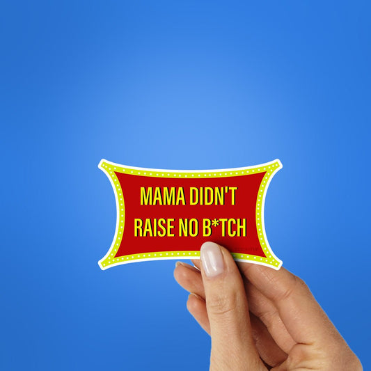 Mama Didn T Raise Sticker - STICK IT UP