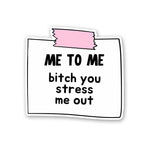 Me To Me Bitch You Stress Me Out Sticker waterproof vinyl decal for laptop, bike, car & bottle