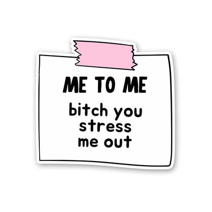 Me To Me Bitch You Stress Me Out Sticker waterproof vinyl decal for laptop, bike, car & bottle
