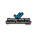 Message Read And Ignored Sticker waterproof vinyl decal for laptop, bike, car & bottle