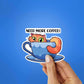 Need More Coffee Sticker waterproof vinyl decal for laptop, bike, car & bottle