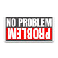 No Problem Bumper Sticker waterproof vinyl decal for laptop, bike, car & bottle