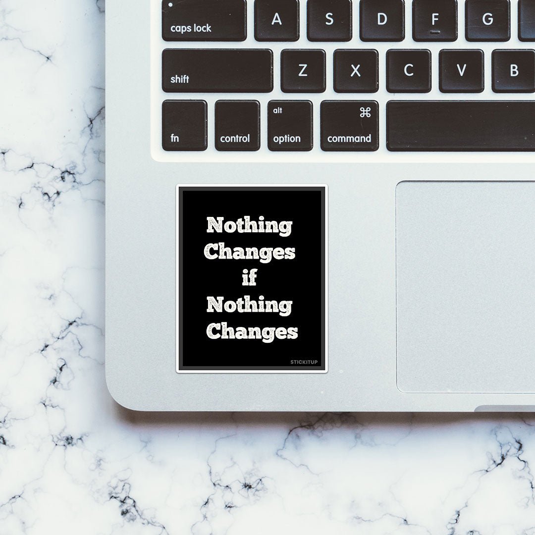 Noting Changed If Nothing Changes Sticker waterproof vinyl decal for laptop, bike, car & bottle