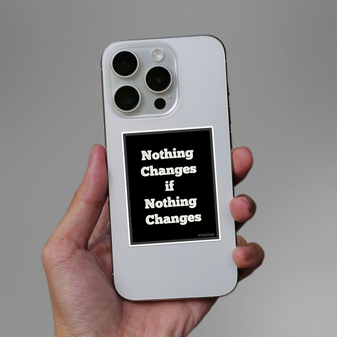 Noting Changed If Nothing Changes Sticker waterproof vinyl decal for laptop, bike, car & bottle