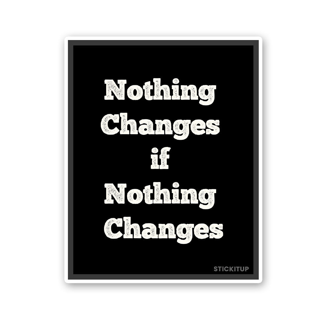 Noting Changed If Nothing Changes Sticker waterproof vinyl decal for laptop, bike, car & bottle