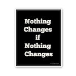 Noting Changed If Nothing Changes Sticker waterproof vinyl decal for laptop, bike, car & bottle