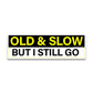 Old and slow Bumper Sticker waterproof vinyl decal for laptop, bike, car & bottle