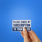 Please Cancel My Subscription Sticker