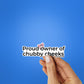 PROUD OWNER OF CHUBBY CHEEKS Sticker waterproof vinyl decal for laptop, bike, car & bottle