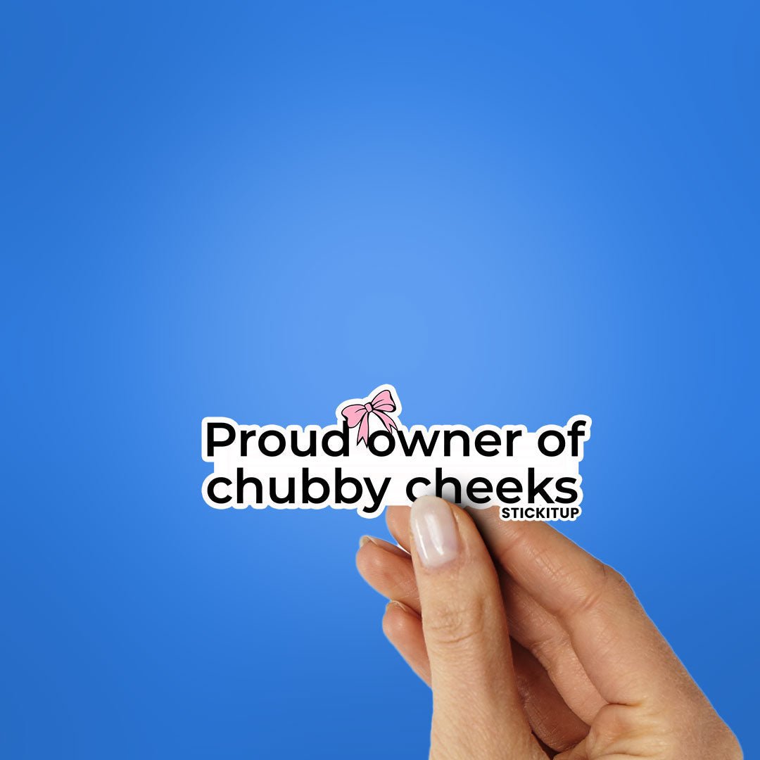 PROUD OWNER OF CHUBBY CHEEKS Sticker waterproof vinyl decal for laptop, bike, car & bottle