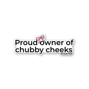 PROUD OWNER OF CHUBBY CHEEKS Sticker waterproof vinyl decal for laptop, bike, car & bottle