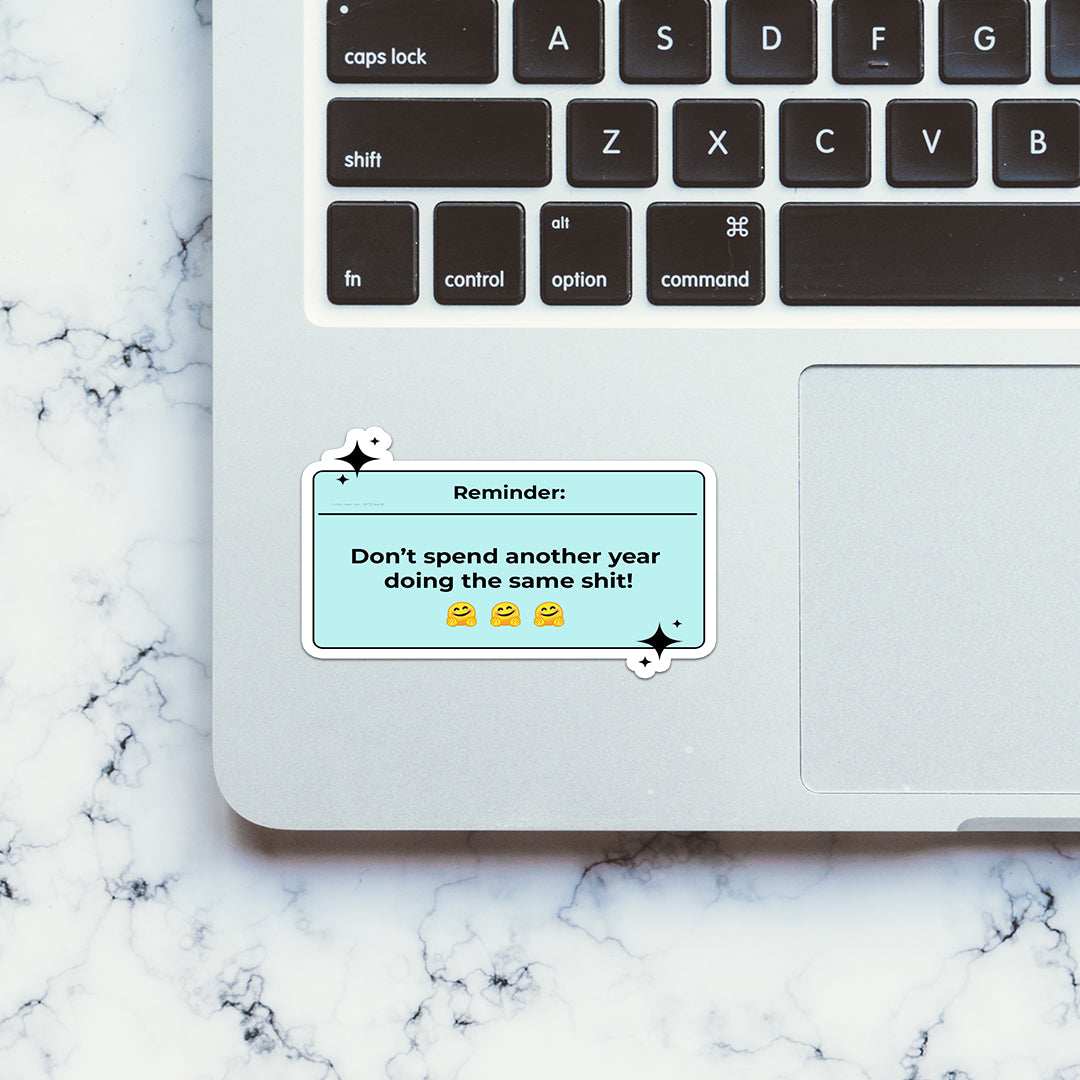 Reminder don't spend another year Sticker waterproof vinyl decal for laptop, bike, car & bottle