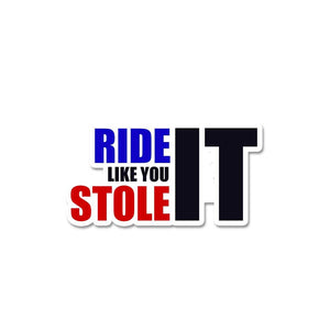 Ride Like You Stole It Sticker waterproof vinyl decal for laptop, bike, car & bottle