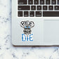 Ride Or Die Sticker waterproof vinyl decal for laptop, bike, car & bottle