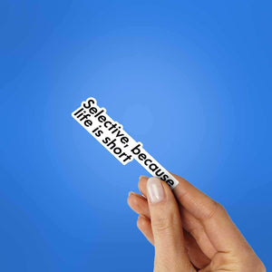 Selective, Because Life Is Short Sticker waterproof vinyl decal for laptop, bike, car & bottle