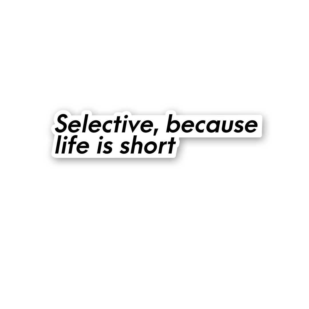 Selective, Because Life Is Short Sticker waterproof vinyl decal for laptop, bike, car & bottle
