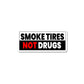 Smoke Tires Not Drugs Sticker waterproof vinyl decal for laptop, bike, car & bottle