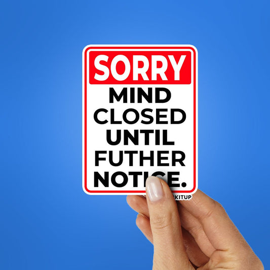 SORRY MIND CLOSED UNTIL FUTHER NOTICE Sticker - STICK IT UP