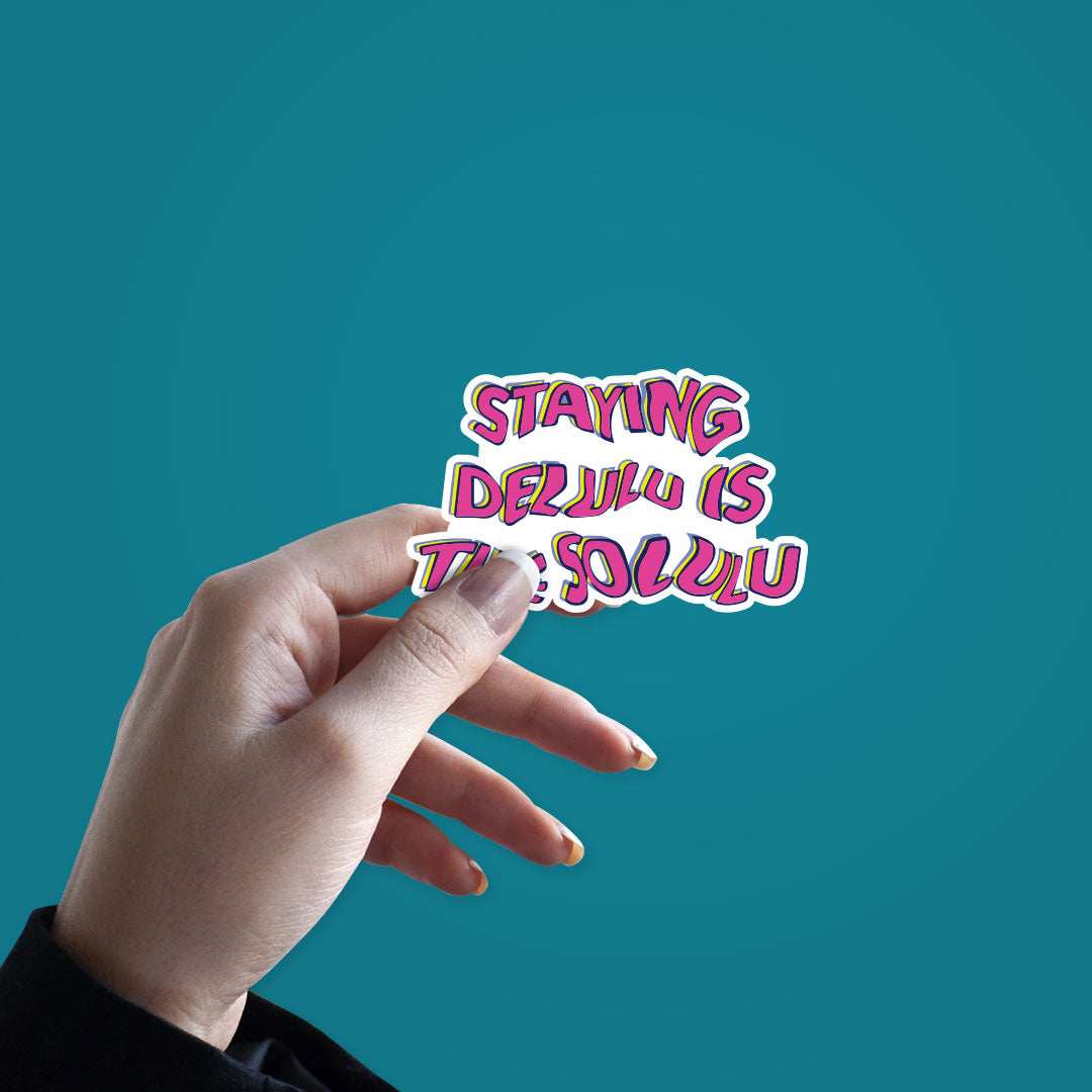 Staying Delulu is the Solulu sticker - STICK IT UP