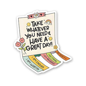 Take Whatever You Need & Have A Great Day Sticker waterproof vinyl decal for laptop, bike, car & bottle