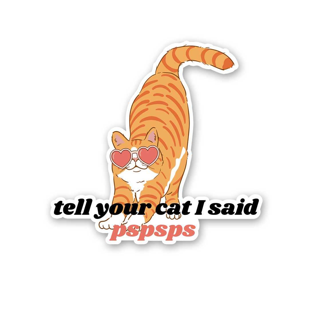 Tell Your Cat I Said Pspsps Sticker waterproof vinyl decal for laptop, bike, car & bottle
