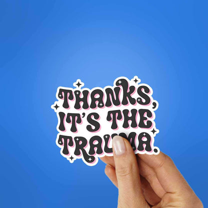 Thanks Its The Trauma Sticker - STICK IT UP