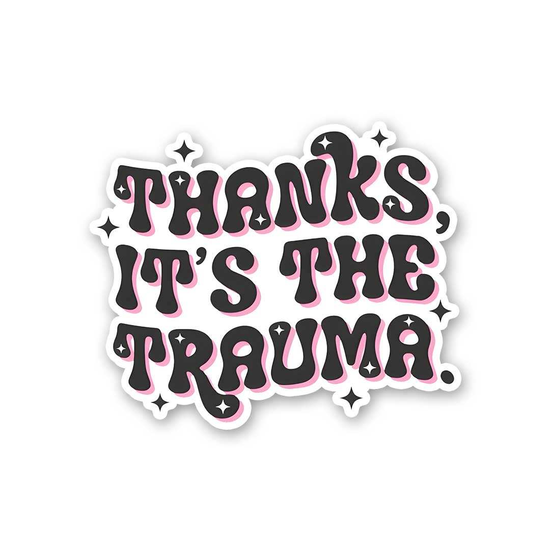 Thanks Its The Trauma Sticker - STICK IT UP