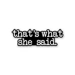 That'S What She Said Sticker waterproof vinyl decal for laptop, bike, car & bottle