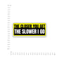 The Closer You Get The Slower I Go Bumper Sticker waterproof vinyl decal for laptop, bike, car & bottle