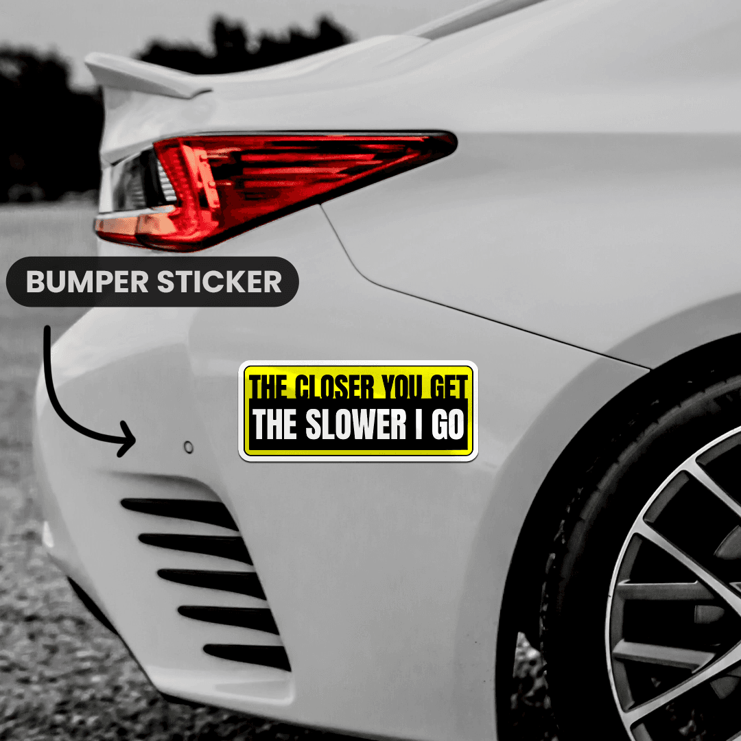 The Closer You Get The Slower I Go Bumper Sticker waterproof vinyl decal for laptop, bike, car & bottle