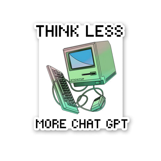 Think Less More Chat Gpt Sticker - STICK IT UP