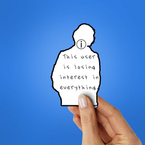 THIS USER IS LOSING INTREST IN EVERYTHING Sticker waterproof vinyl decal for laptop, bike, car & bottle