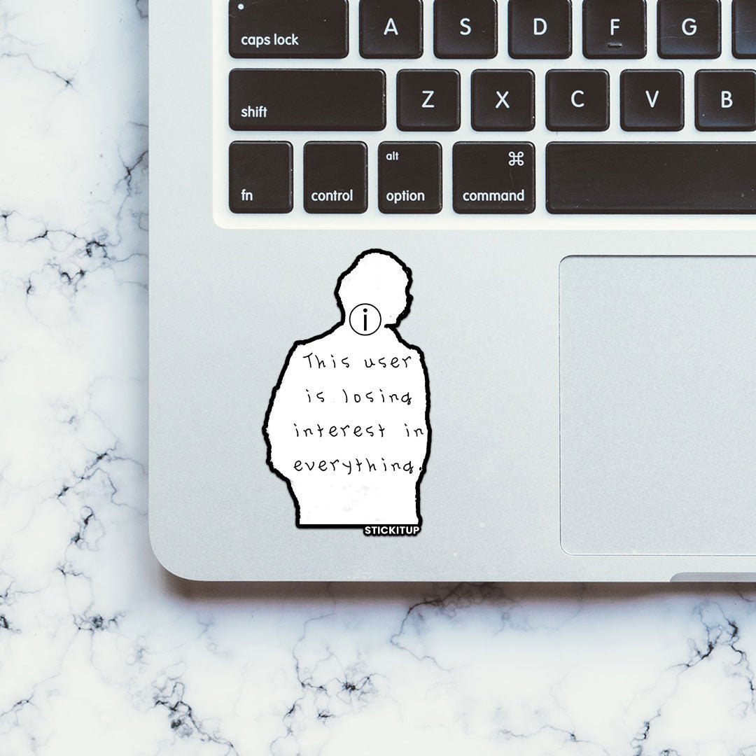 THIS USER IS LOSING INTREST IN EVERYTHING Sticker waterproof vinyl decal for laptop, bike, car & bottle