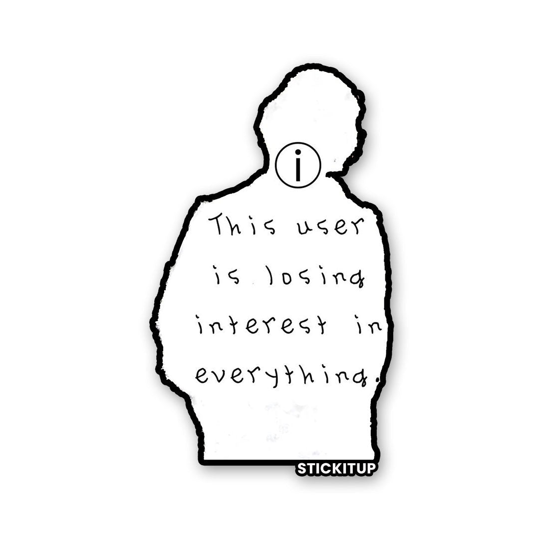 THIS USER IS LOSING INTREST IN EVERYTHING Sticker waterproof vinyl decal for laptop, bike, car & bottle