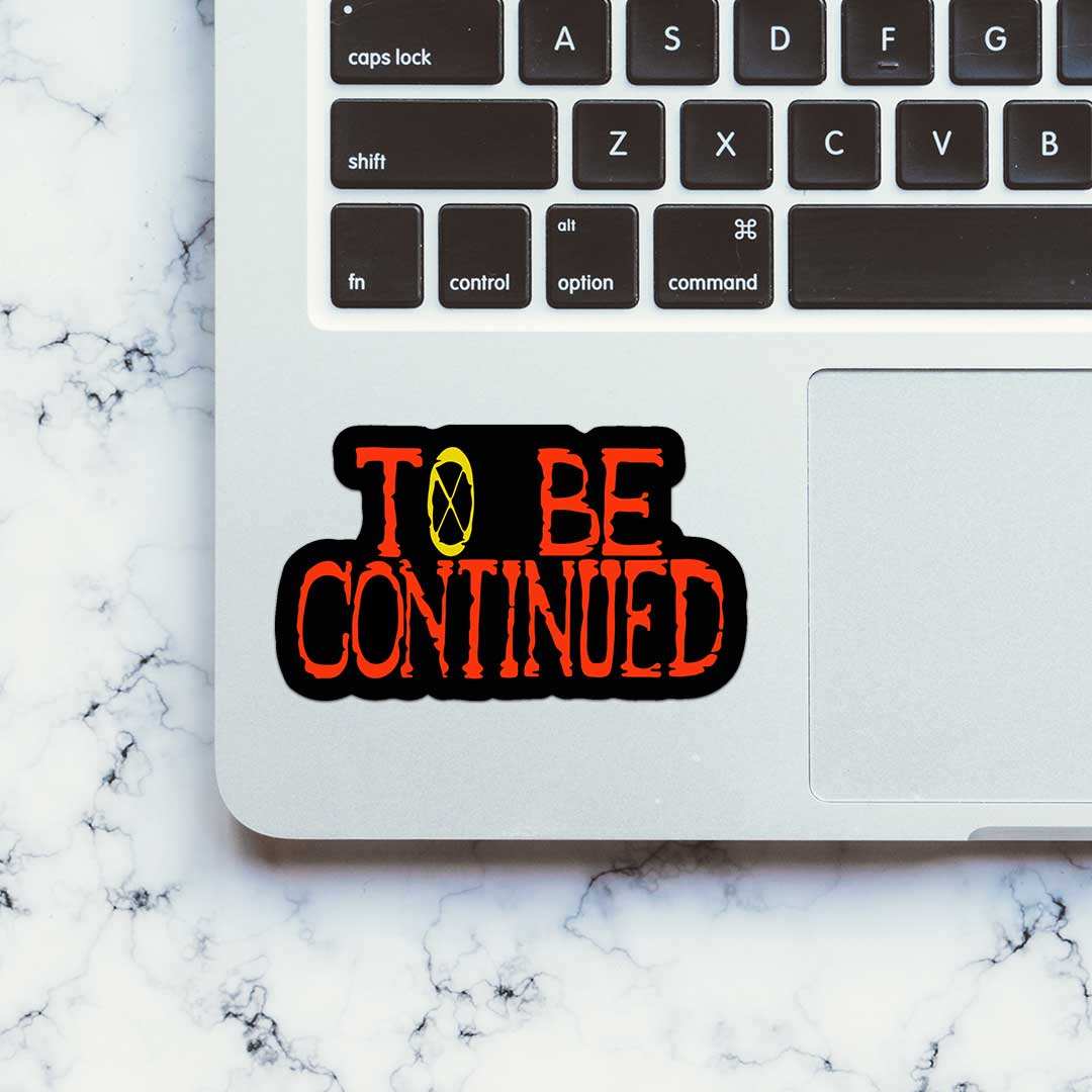 To Be Continued Sticker waterproof vinyl decal for laptop, bike, car & bottle