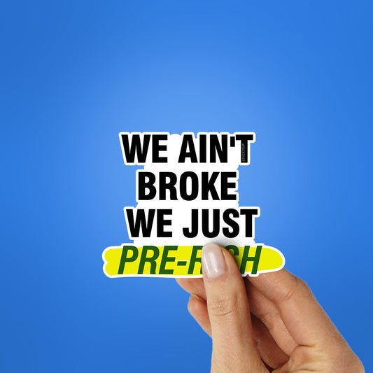 We Ain't Broke We Just Sticker - STICK IT UP