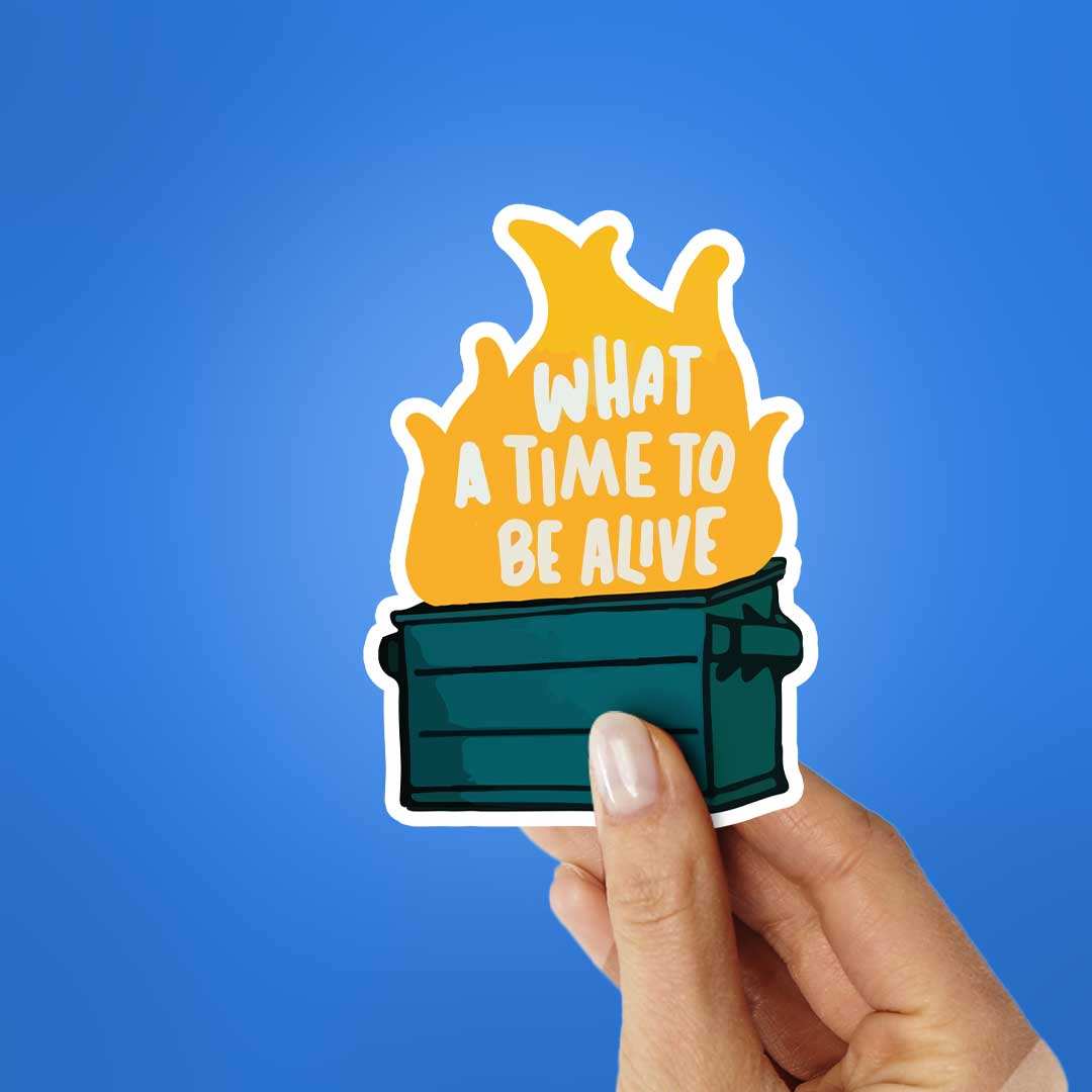 What A Time To Be Alive Sticker - STICK IT UP