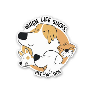 When Life Sucks , Pet A Dog Sticker waterproof vinyl decal for laptop, bike, car & bottle