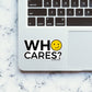 Who Cares Sticker waterproof vinyl decal for laptop, bike, car & bottle