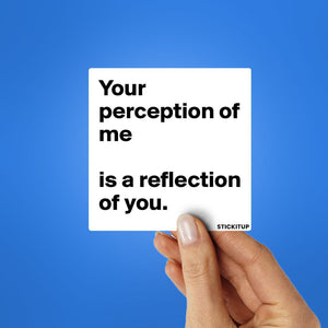 YOUR PERCEPTION OF ME IS REFLECTION OF YOU Sticker waterproof vinyl decal for laptop, bike, car & bottle