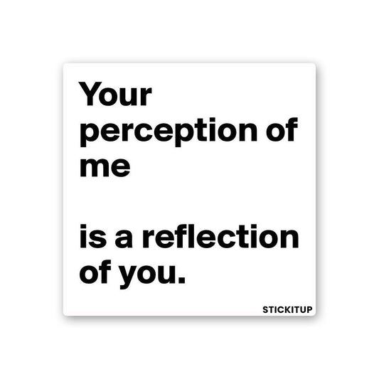 YOUR PERCEPTION OF ME IS REFLECTION OF YOU Sticker - STICK IT UP