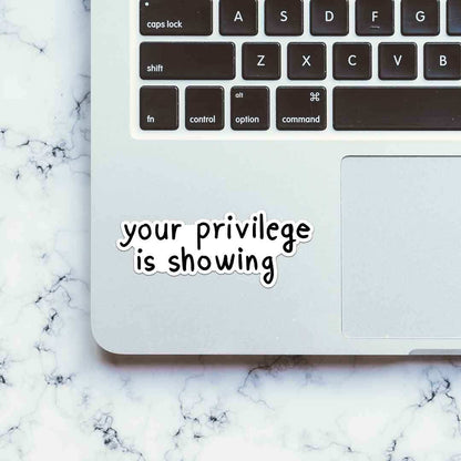 Your Privilege Is Showing Sticker - STICK IT UP