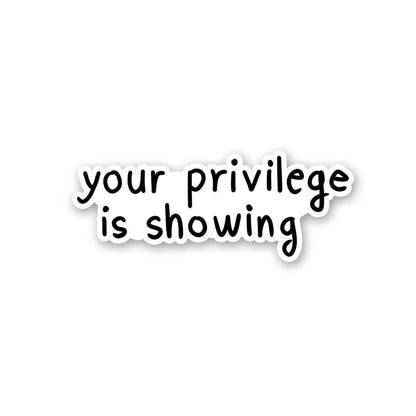 Your Privilege Is Showing Sticker - STICK IT UP