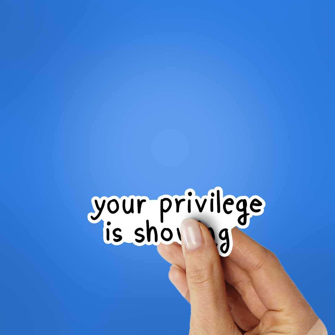 Your Privilege Is Showing Sticker - STICK IT UP