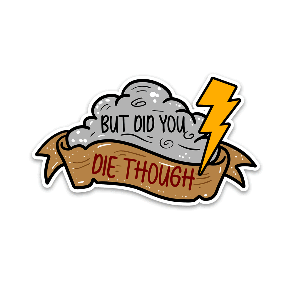 Did you die though? Bumper Sticker - Bumper Sticker | STICK IT UP