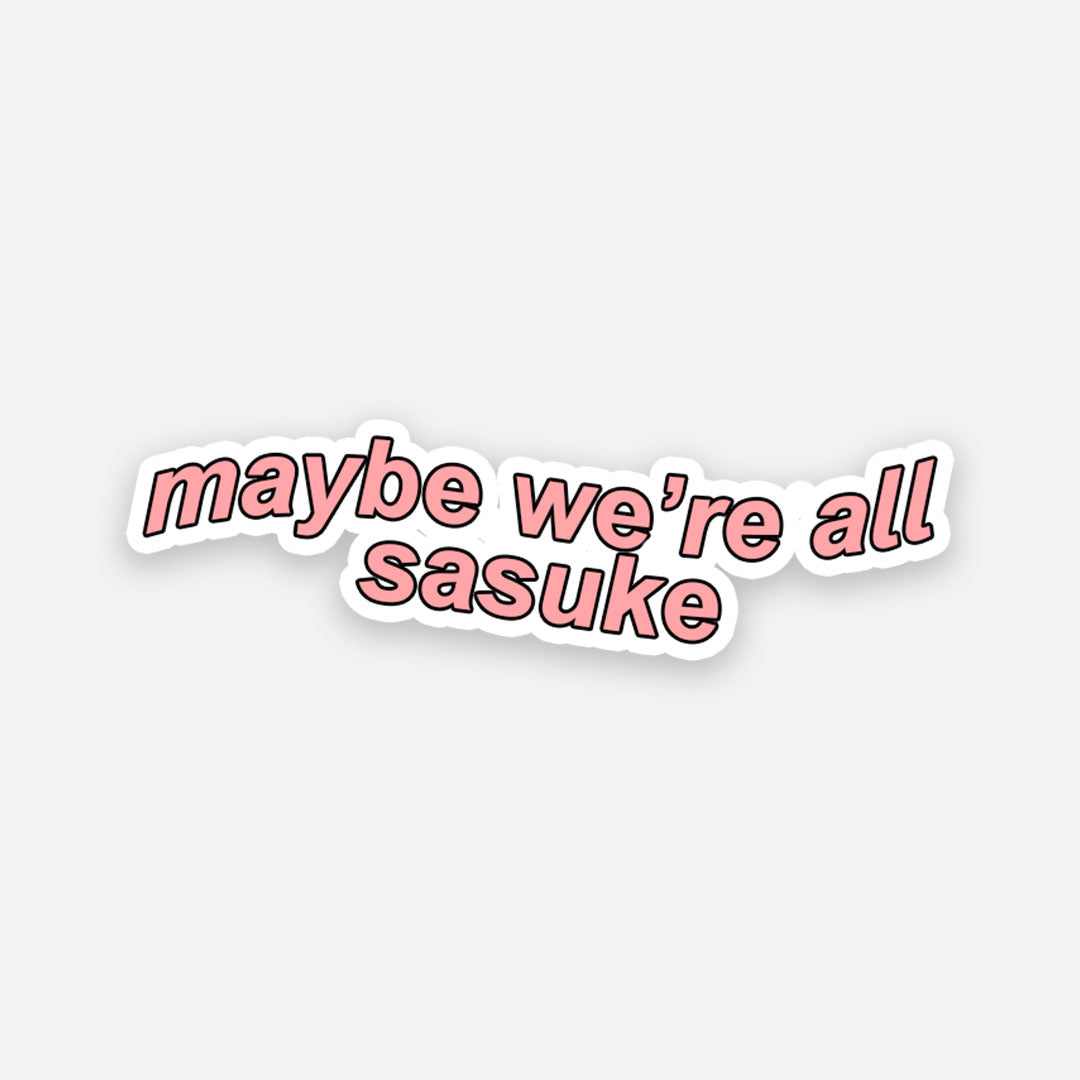 Maybe we're all Sasuke! sticker | STICK IT UP