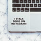 I Stalk Dogs On Instagram sticker | STICK IT UP