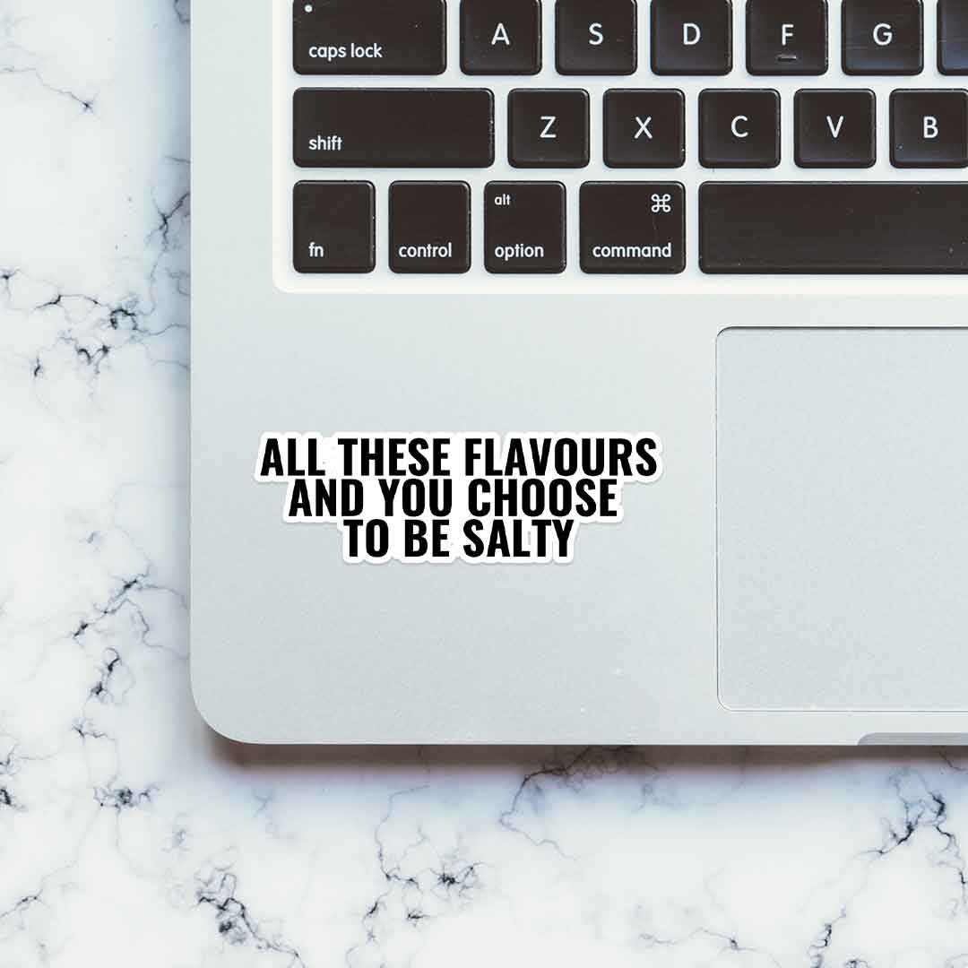 All these flavours & you choose to be salty sticker | STICK IT UP